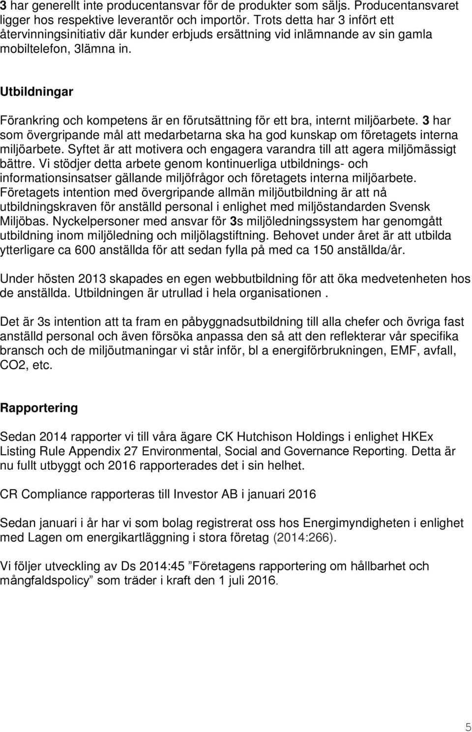 Utbildningar Förankring och kompetens är en förutsättning för ett bra, internt miljöarbete. 3 har som övergripande mål att medarbetarna ska ha god kunskap om företagets interna miljöarbete.