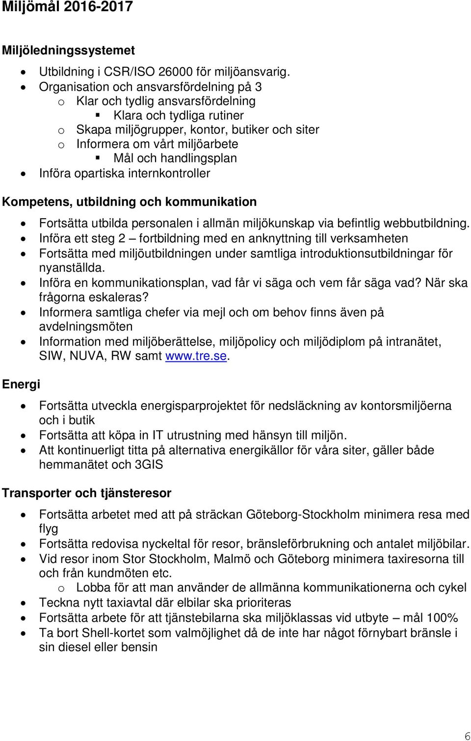 handlingsplan Införa opartiska internkontroller Kompetens, utbildning och kommunikation Energi Fortsätta utbilda personalen i allmän miljökunskap via befintlig webbutbildning.