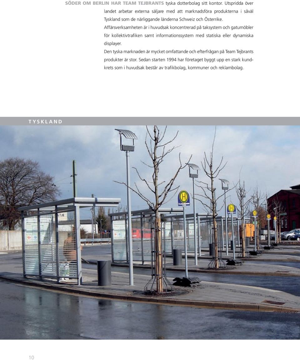 Affärsverksamheten är i huvudsak koncentrerad på taksystem och gatumöbler för kollektivtrafiken samt informationssystem med statiska eller dynamiska