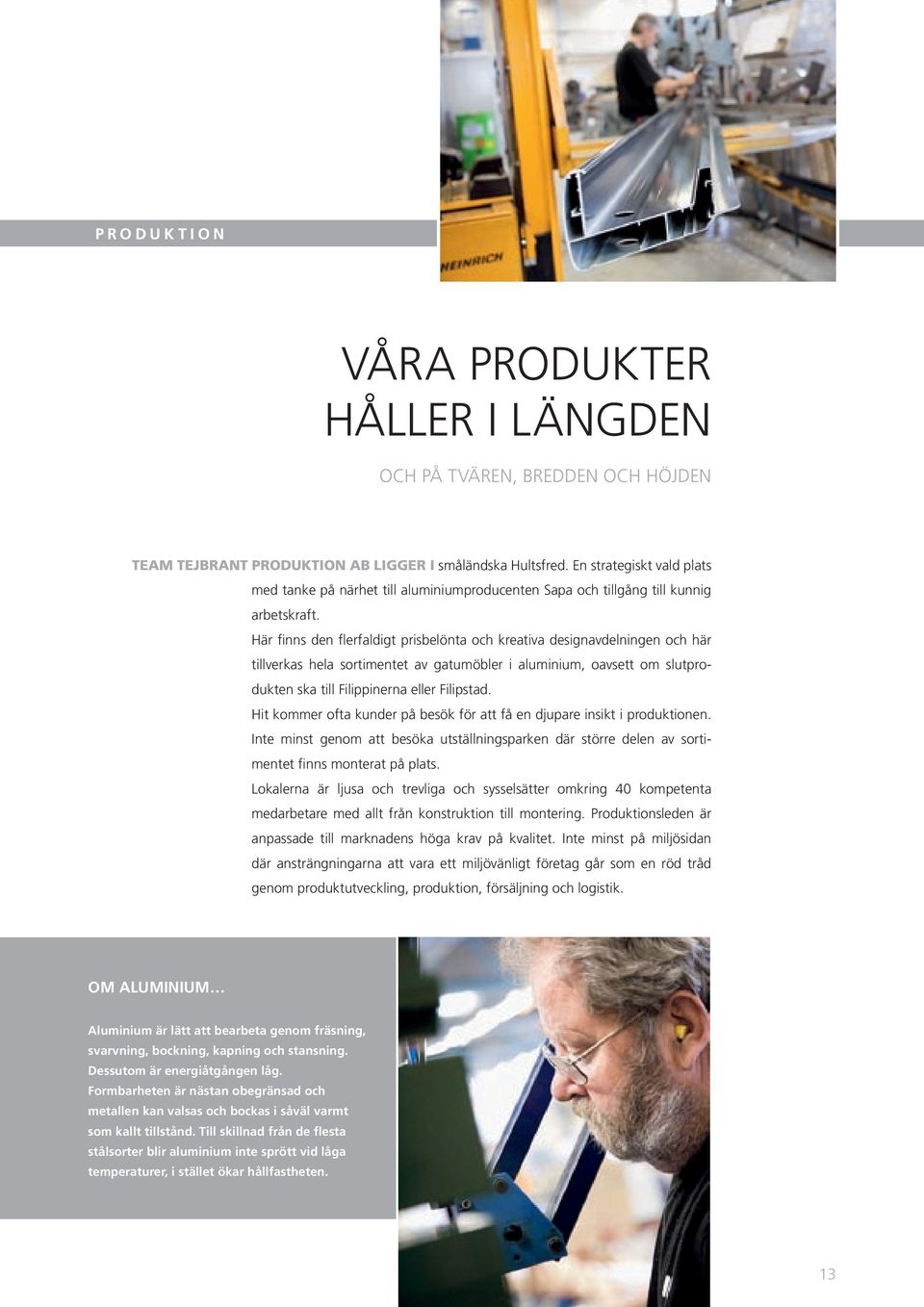 Här finns den flerfaldigt prisbelönta och kreativa designavdelningen och här tillverkas hela sortimentet av gatumöbler i aluminium, oavsett om slutprodukten ska till Filippinerna eller Filipstad.