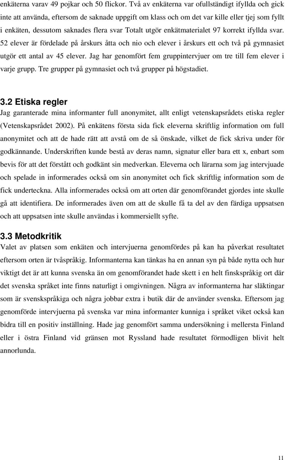 utgör enkätmaterialet 97 korrekt ifyllda svar. 52 elever är fördelade på årskurs åtta och nio och elever i årskurs ett och två på gymnasiet utgör ett antal av 45 elever.