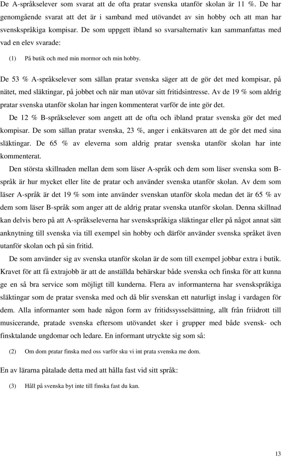 De 53 % A-språkselever som sällan pratar svenska säger att de gör det med kompisar, på nätet, med släktingar, på jobbet och när man utövar sitt fritidsintresse.