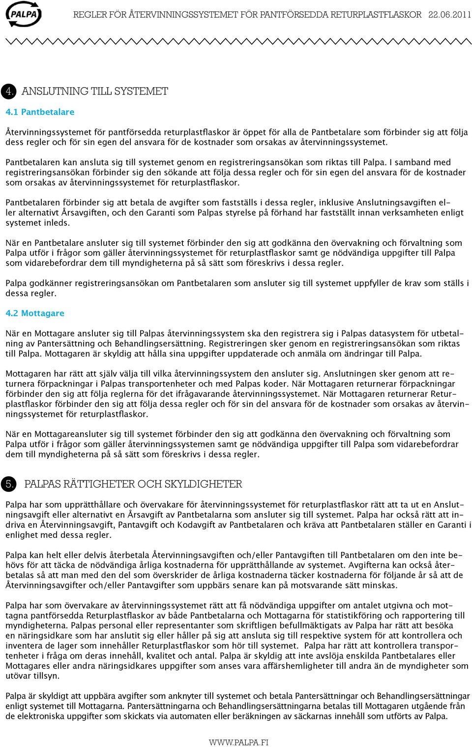 orsakas av återvinningssystemet. Pantbetalaren kan ansluta sig till systemet genom en registreringsansökan som riktas till Palpa.