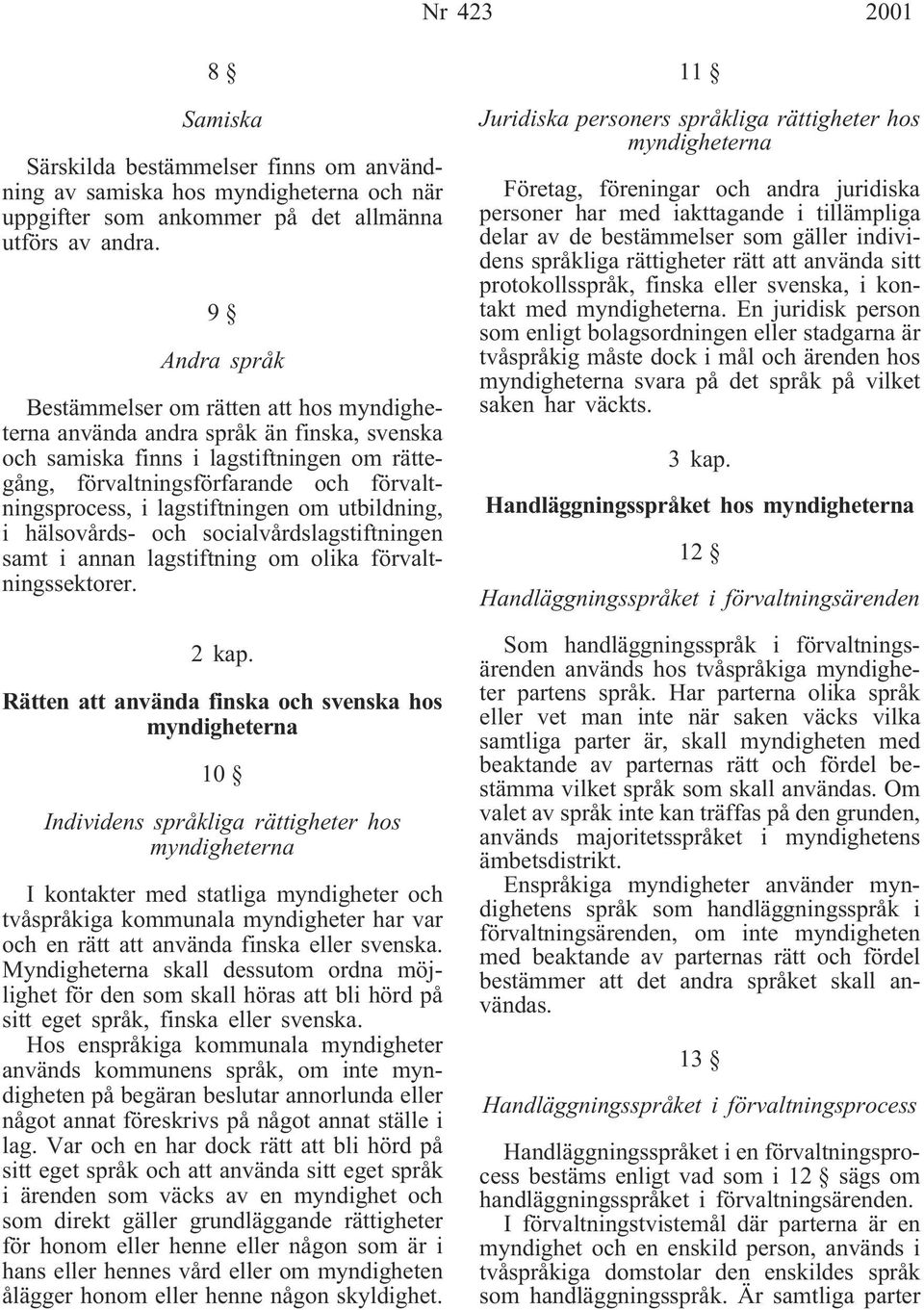 lagstiftningen om utbildning, i hälsovårds- och socialvårdslagstiftningen samt i annan lagstiftning om olika förvaltningssektorer. 2 kap.