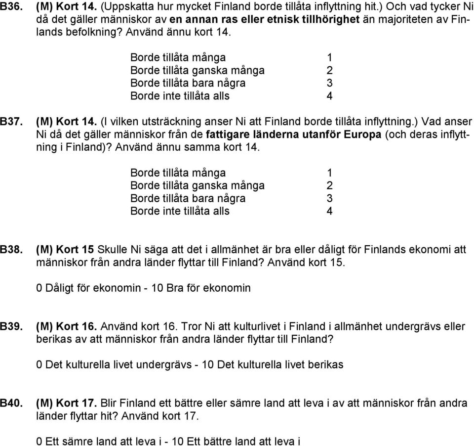 Borde tillåta många 1 Borde tillåta ganska många 2 Borde tillåta bara några 3 Borde inte tillåta alls 4 B37. (M) Kort 14. (I vilken utsträckning anser Ni att Finland borde tillåta inflyttning.