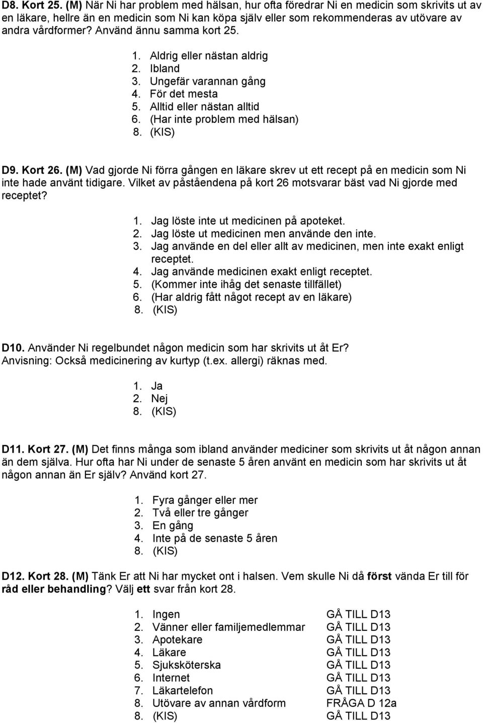 Använd ännu samma kort 25. 1. Aldrig eller nästan aldrig 2. Ibland 3. Ungefär varannan gång 4. För det mesta 5. Alltid eller nästan alltid 6. (Har inte problem med hälsan) 8. (KIS) D9. Kort 26.