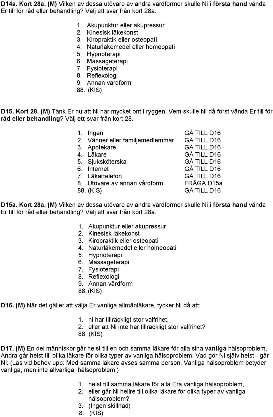 (M) Tänk Er nu att Ni har mycket ont i ryggen. Vem skulle Ni då först vända Er till för råd eller behandling? Välj ett svar från kort 28. 1. Ingen GÅ TILL D16 2.