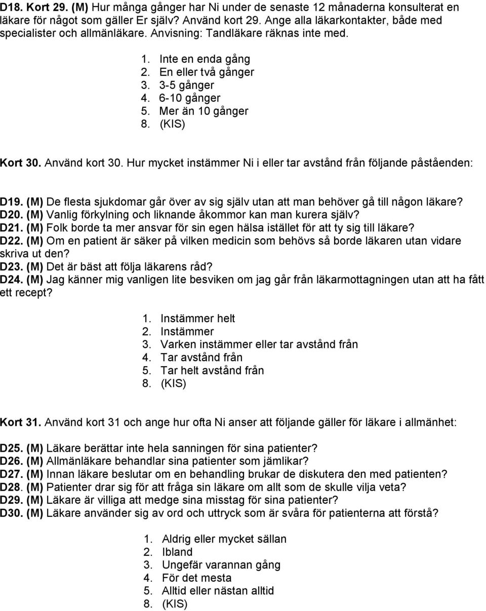 (KIS) Kort 30. Använd kort 30. Hur mycket instämmer Ni i eller tar avstånd från följande påståenden: D19. (M) De flesta sjukdomar går över av sig själv utan att man behöver gå till någon läkare? D20.
