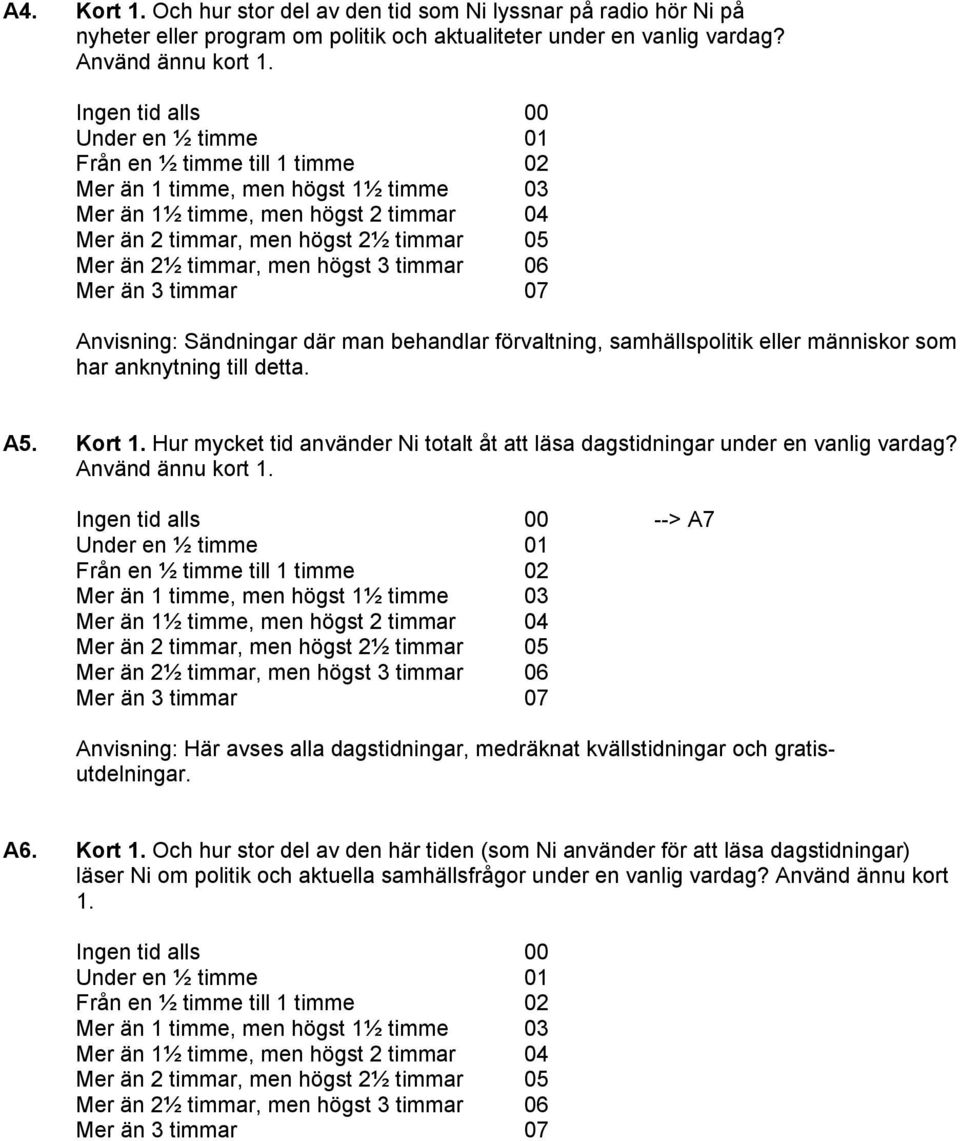 timmar, men högst 3 timmar 06 Mer än 3 timmar 07 Anvisning: Sändningar där man behandlar förvaltning, samhällspolitik eller människor som har anknytning till detta. A5. Kort 1.
