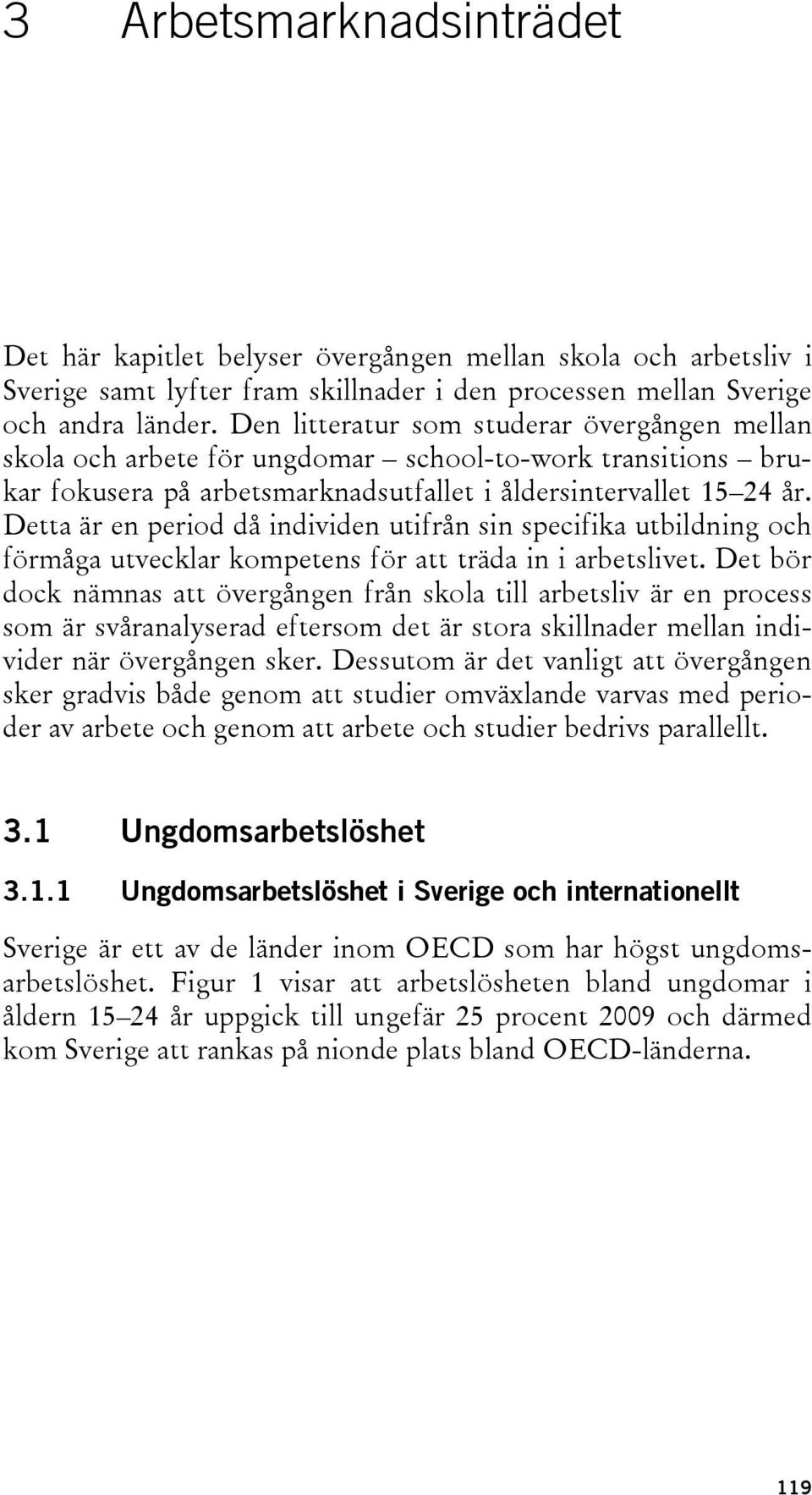 Detta är en period då individen utifrån sin specifika utbildning och förmåga utvecklar kompetens för att träda in i arbetslivet.