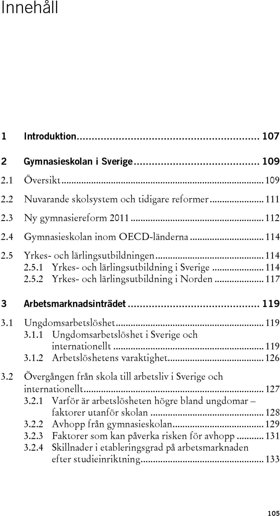 .. 117 3 Arbetsmarknadsinträdet... 119 3.1 Ungdomsarbetslöshet... 119 3.1.1 Ungdomsarbetslöshet i Sverige och internationellt... 119 3.1.2 Arbetslöshetens varaktighet... 126 3.