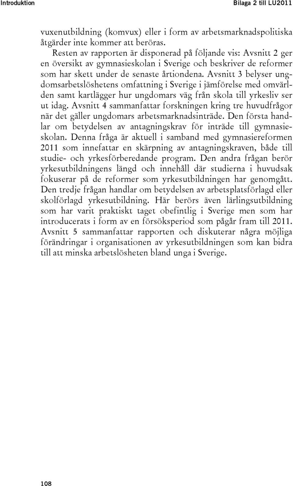 Avsnitt 3 belyser ungdomsarbetslöshetens omfattning i Sverige i jämförelse med omvärlden samt kartlägger hur ungdomars väg från skola till yrkesliv ser ut idag.