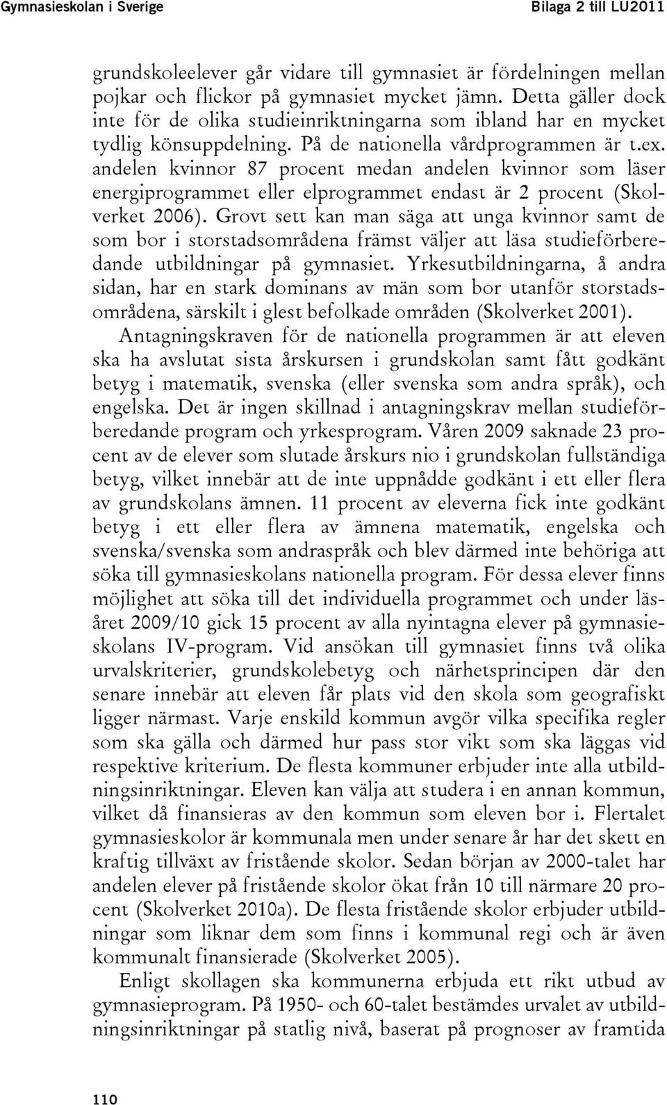 andelen kvinnor 87 procent medan andelen kvinnor som läser energiprogrammet eller elprogrammet endast är 2 procent (Skolverket 2006).