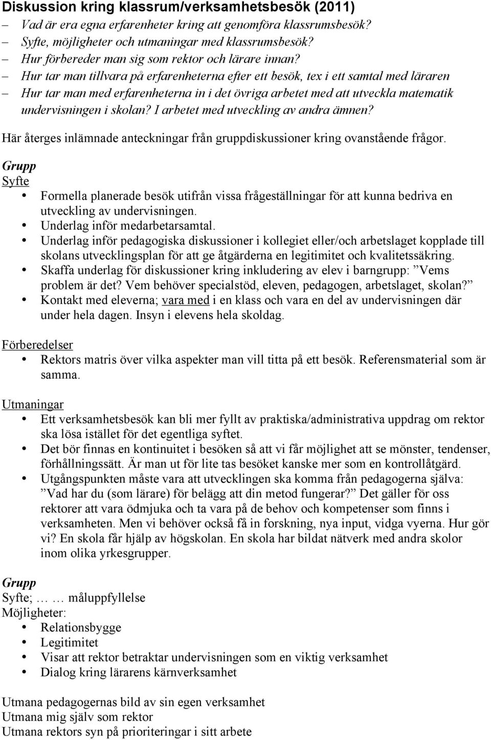 Hur tar man tillvara på erfarenheterna efter ett besök, tex i ett samtal med läraren Hur tar man med erfarenheterna in i det övriga arbetet med att utveckla matematik undervisningen i skolan?