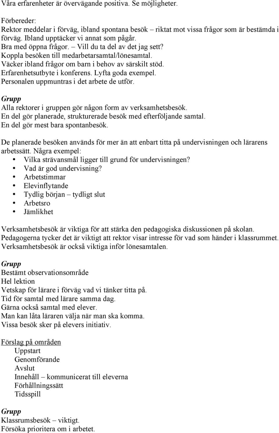 Erfarenhetsutbyte i konferens. Lyfta goda exempel. Personalen uppmuntras i det arbete de utför. Alla rektorer i gruppen gör någon form av verksamhetsbesök.