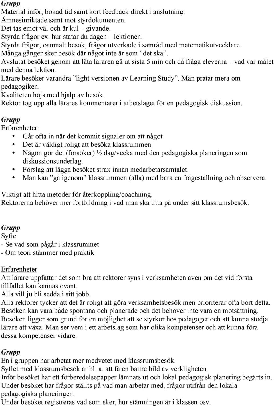 Avslutat besöket genom att låta läraren gå ut sista 5 min och då fråga eleverna vad var målet med denna lektion. Lärare besöker varandra light versionen av Learning Study.