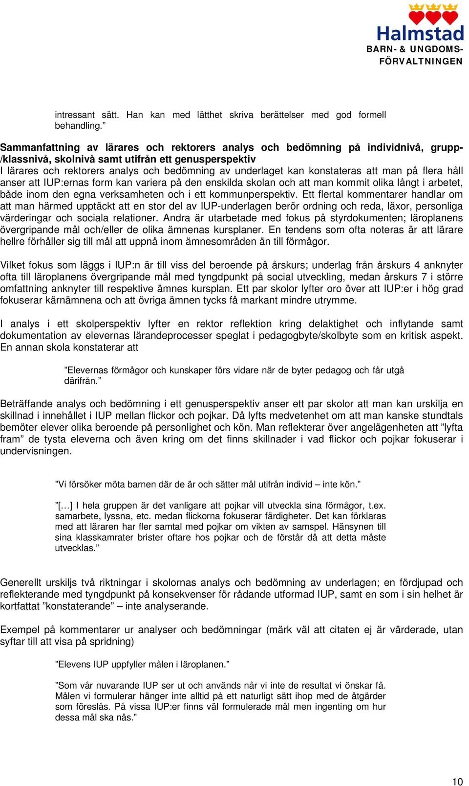 kan konstateras att man på flera håll anser att IUP:ernas form kan variera på den enskilda skolan och att man kommit olika långt i arbetet, både inom den egna verksamheten och i ett kommunperspektiv.