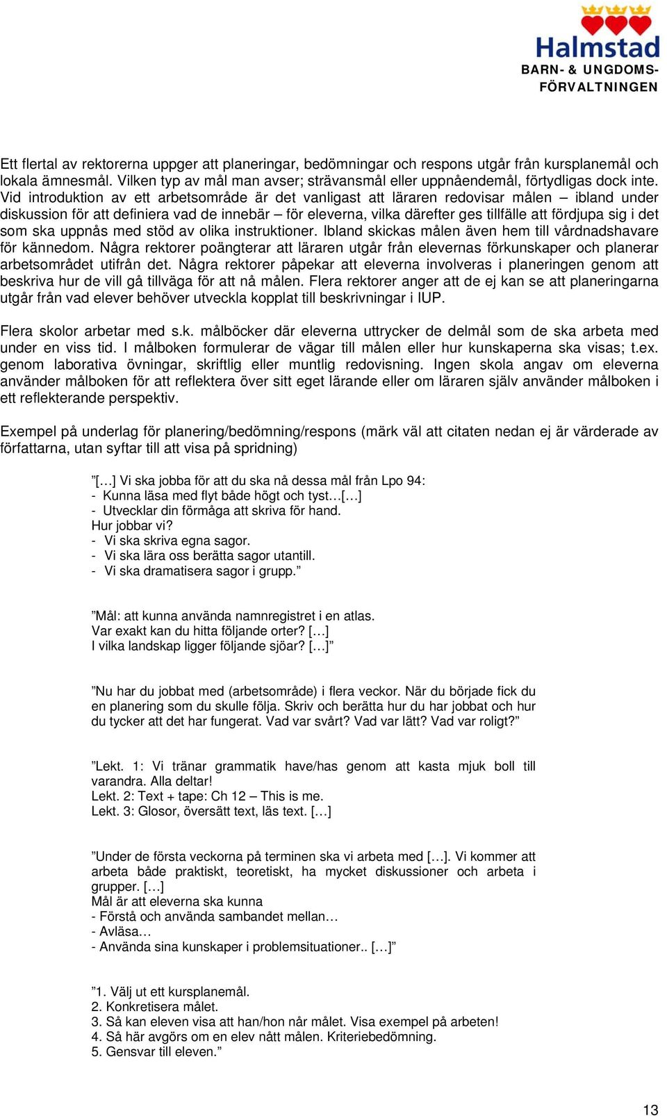 Vid introduktion av ett arbetsområde är det vanligast att läraren redovisar målen ibland under diskussion för att definiera vad de innebär för eleverna, vilka därefter ges tillfälle att fördjupa sig