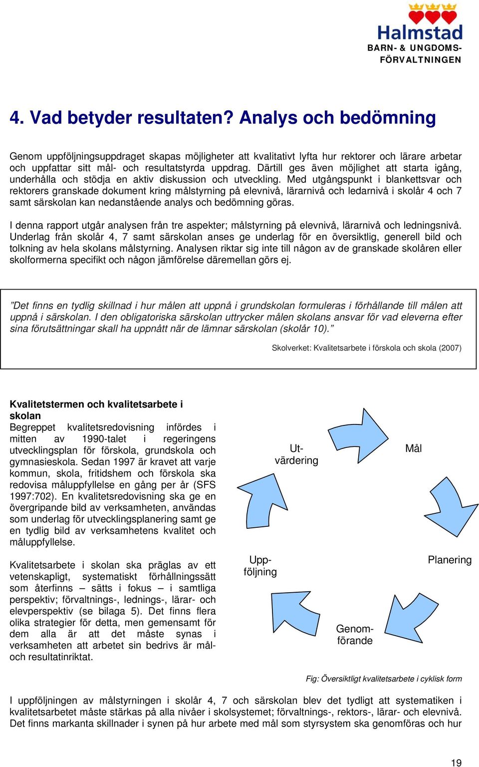 Med utgångspunkt i blankettsvar och rektorers granskade dokument kring målstyrning på elevnivå, lärarnivå och ledarnivå i skolår 4 och 7 samt särskolan kan nedanstående analys och bedömning göras.