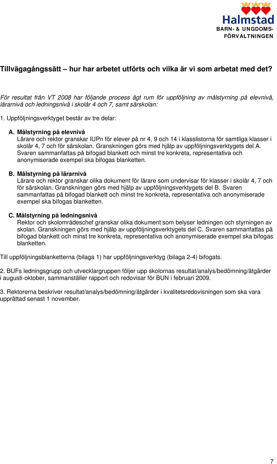 Uppföljningsverktyget består av tre delar: A. Målstyrning på elevnivå Lärare och rektor granskar IUPn för elever på nr 4, 9 och 14 i klasslistorna för samtliga klasser i skolår 4, 7 och för särskolan.