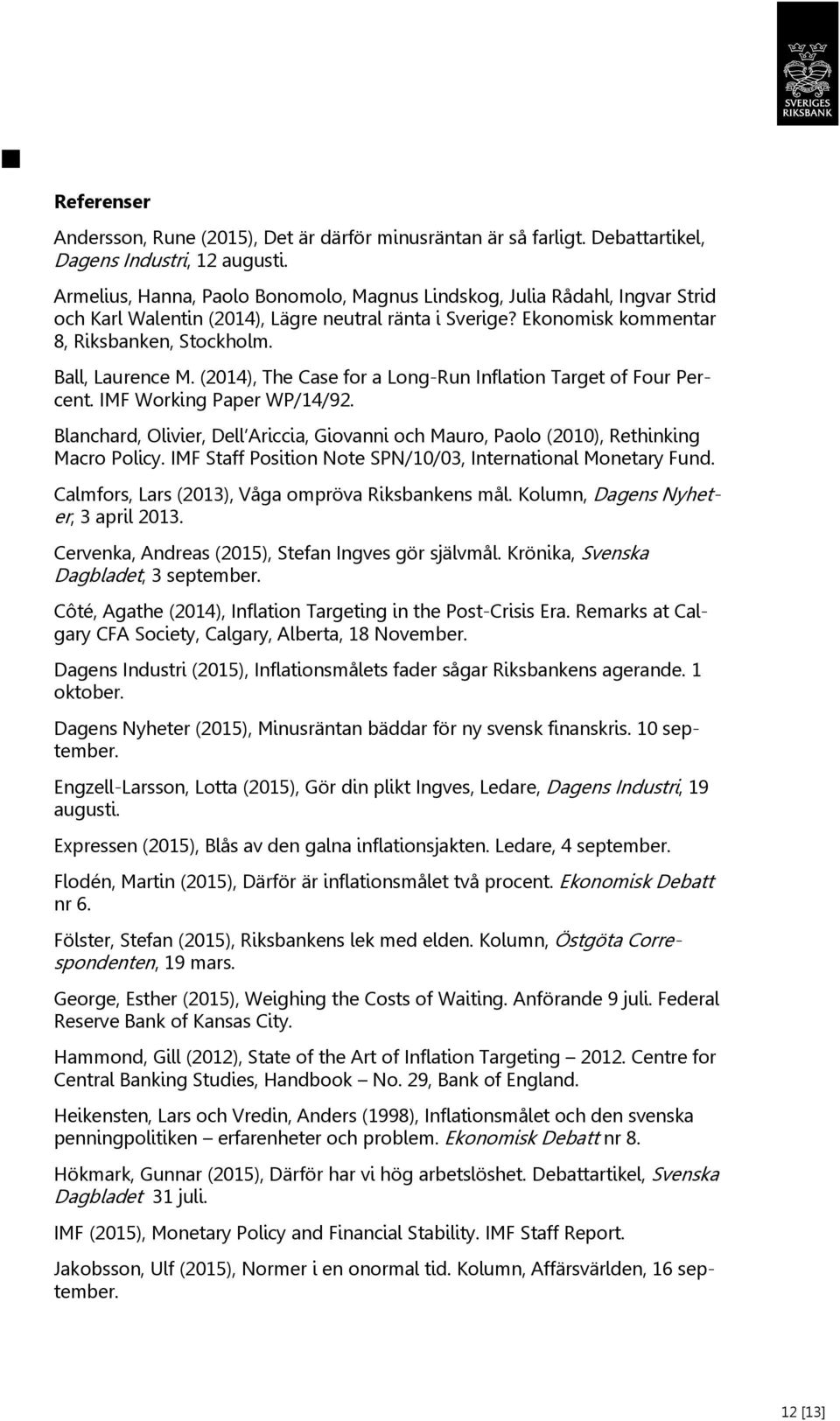 (2014), The Case for a Long-Run Inflation Target of Four Percent. IMF Working Paper WP/14/92. Blanchard, Olivier, Dell Ariccia, Giovanni och Mauro, Paolo (2010), Rethinking Macro Policy.