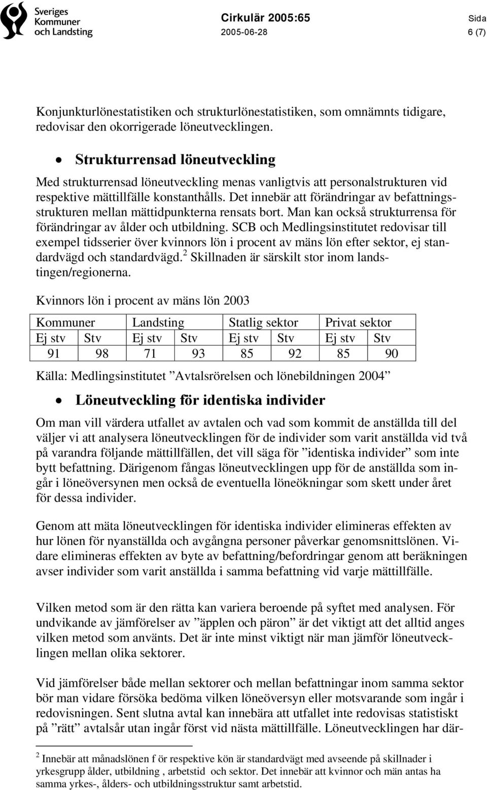 Det innebär att förändringar av befattningsstrukturen mellan mättidpunkterna rensats bort. Man kan också strukturrensa för förändringar av ålder och utbildning.