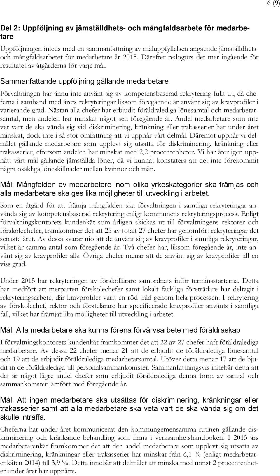 Sammanfattande uppföljning gällande medarbetare Förvaltningen har ännu inte använt sig av kompetensbaserad rekrytering fullt ut, då cheferna i samband med årets rekryteringar liksom föregående år