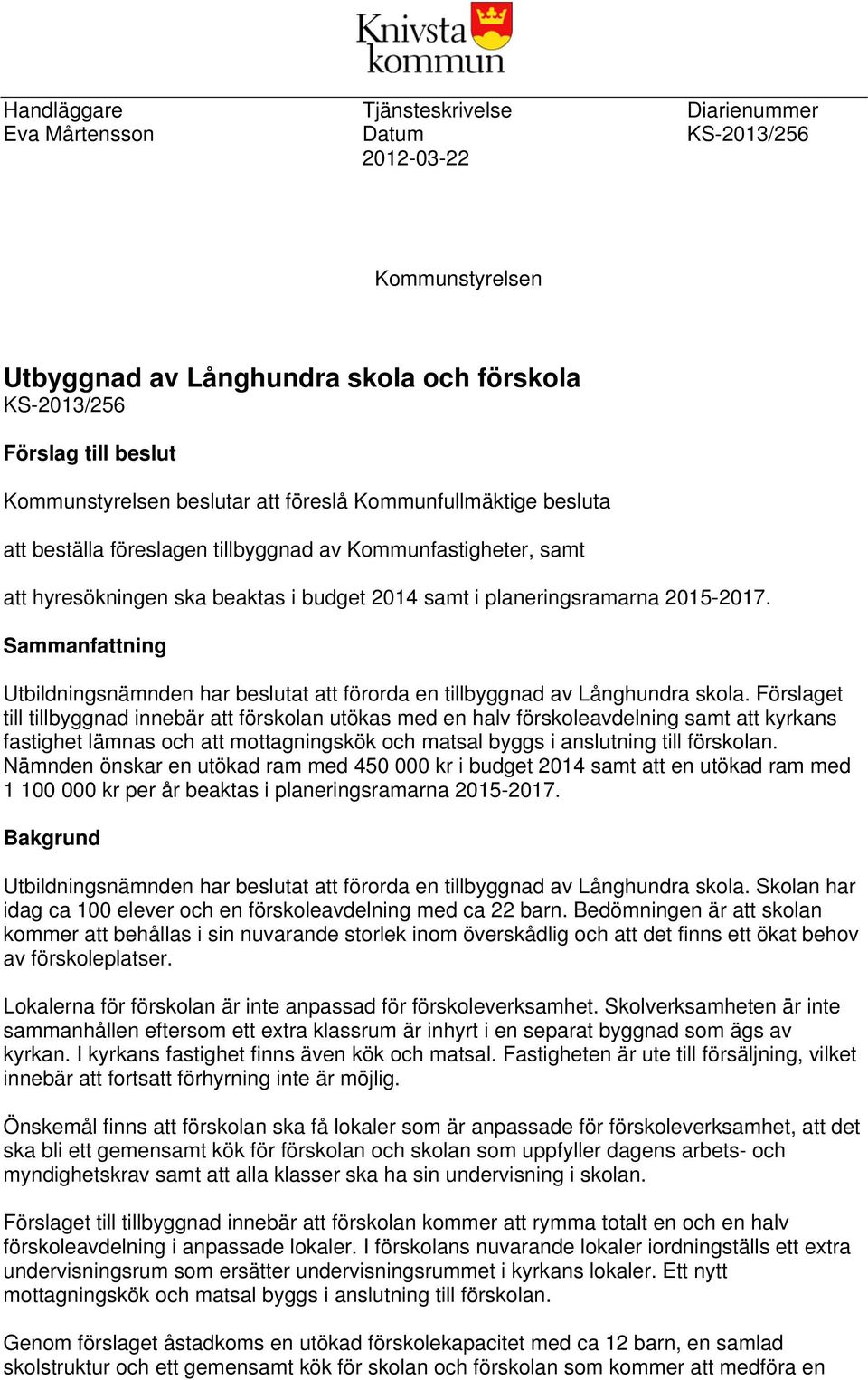 Sammanfattning Utbildningsnämnden har beslutat att förorda en tillbyggnad av Långhundra skola.