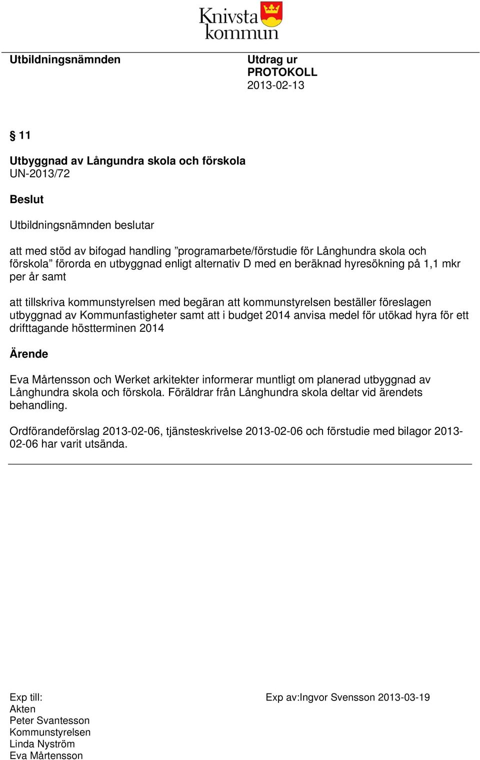 föreslagen utbyggnad av Kommunfastigheter samt att i budget 2014 anvisa medel för utökad hyra för ett drifttagande höstterminen 2014 Ärende Eva Mårtensson och Werket arkitekter informerar muntligt om