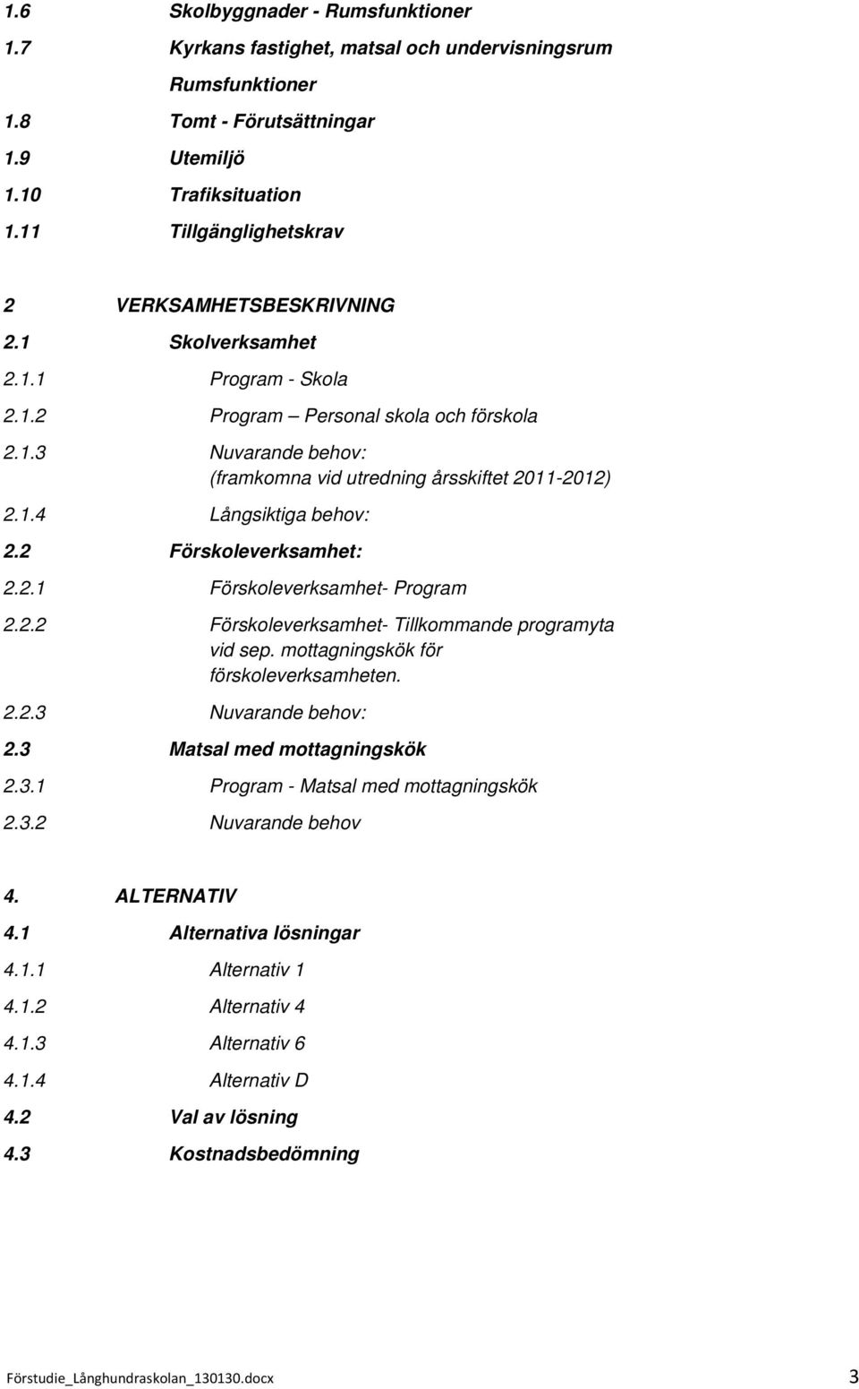 1.4 Långsiktiga behov: 2.2 Förskoleverksamhet: 2.2.1 Förskoleverksamhet- Program 2.2.2 Förskoleverksamhet- Tillkommande programyta vid sep. mottagningskök för förskoleverksamheten. 2.2.3 Nuvarande behov: 2.