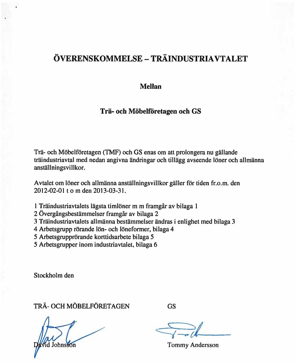 1 Träindustriavtalets lägsta timlöner in in framgår av hilaga 1 2 Overgångsbestärnmelser framgår av hilaga 2 3 Träindustriavtalets allmänna bestämmelser ändras i enlighet med hilaga 3 4