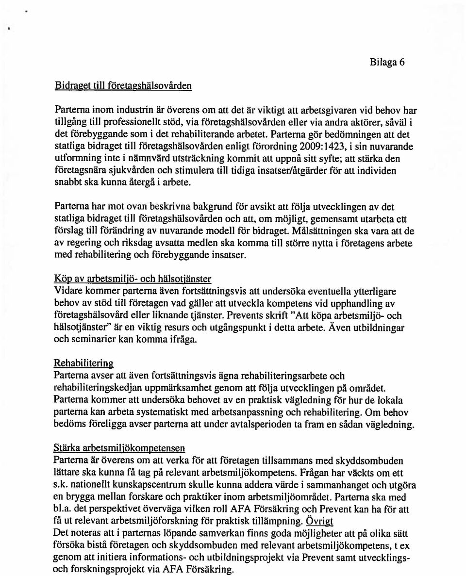 Parterna gör bedömningen att det statliga bidraget till företagshälsovärden enligt förordning 2009:1423, i sin nuvarande utformning inte i nämnvärd utsträckning kommit att uppnå sitt syfte; att