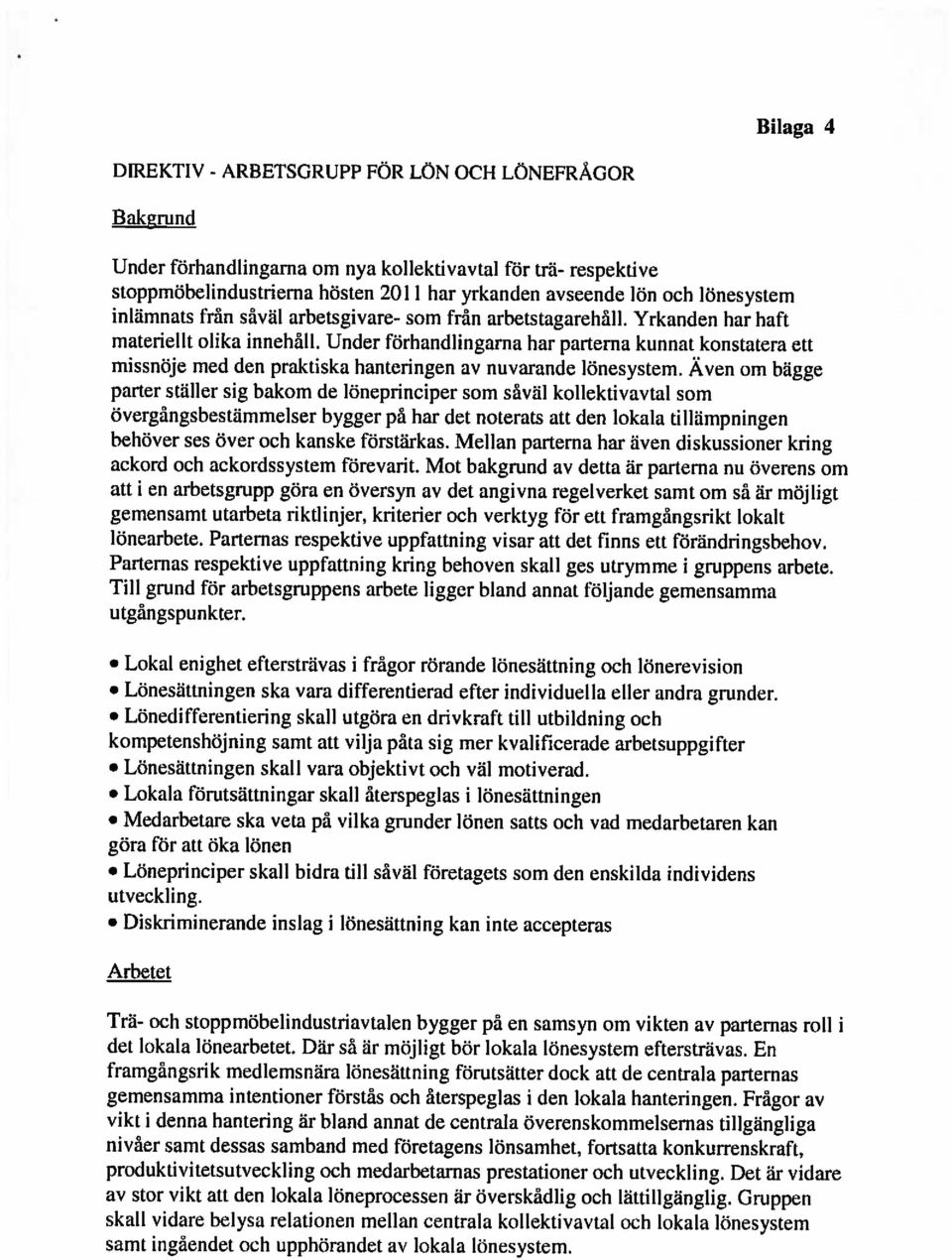 överenskommelsernas tillgängliga samt ingåendet och upphörandct av lokala lönesystem. det lokala lönearhetet. Där så är möjligt hör lokala lönesystern eftersträvas.