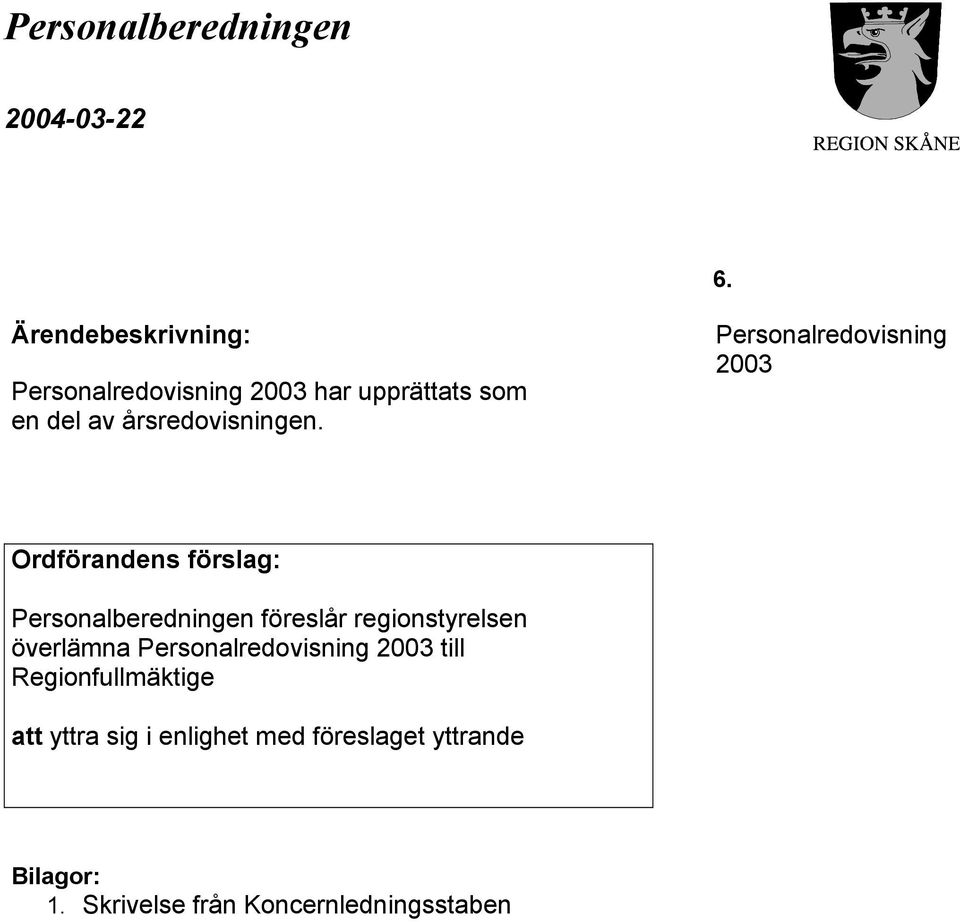 Personalredovisning 2003 Ordförandens förslag: Personalberedningen föreslår regionstyrelsen