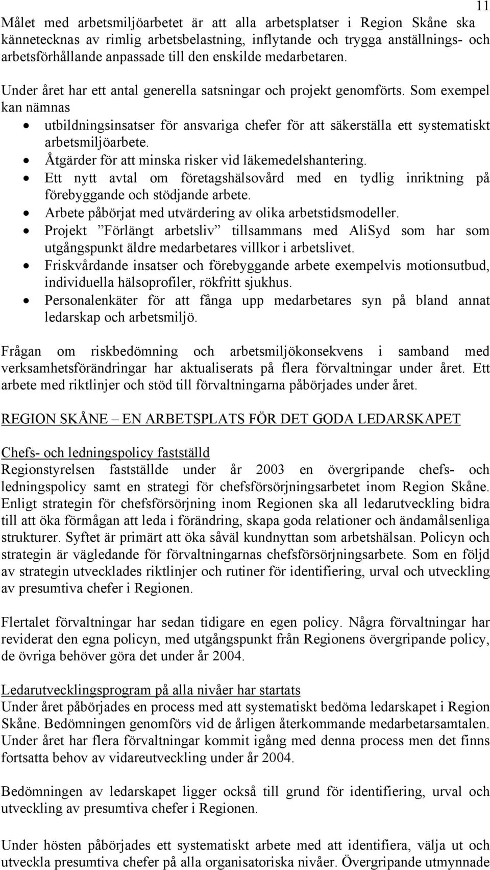 Som exempel kan nämnas utbildningsinsatser för ansvariga chefer för att säkerställa ett systematiskt arbetsmiljöarbete. Åtgärder för att minska risker vid läkemedelshantering.