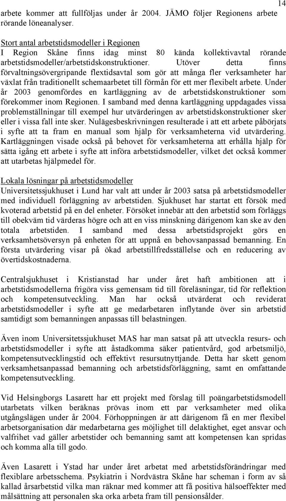 Utöver detta finns förvaltningsövergripande flextidsavtal som gör att många fler verksamheter har växlat från traditionellt schemaarbetet till förmån för ett mer flexibelt arbete.