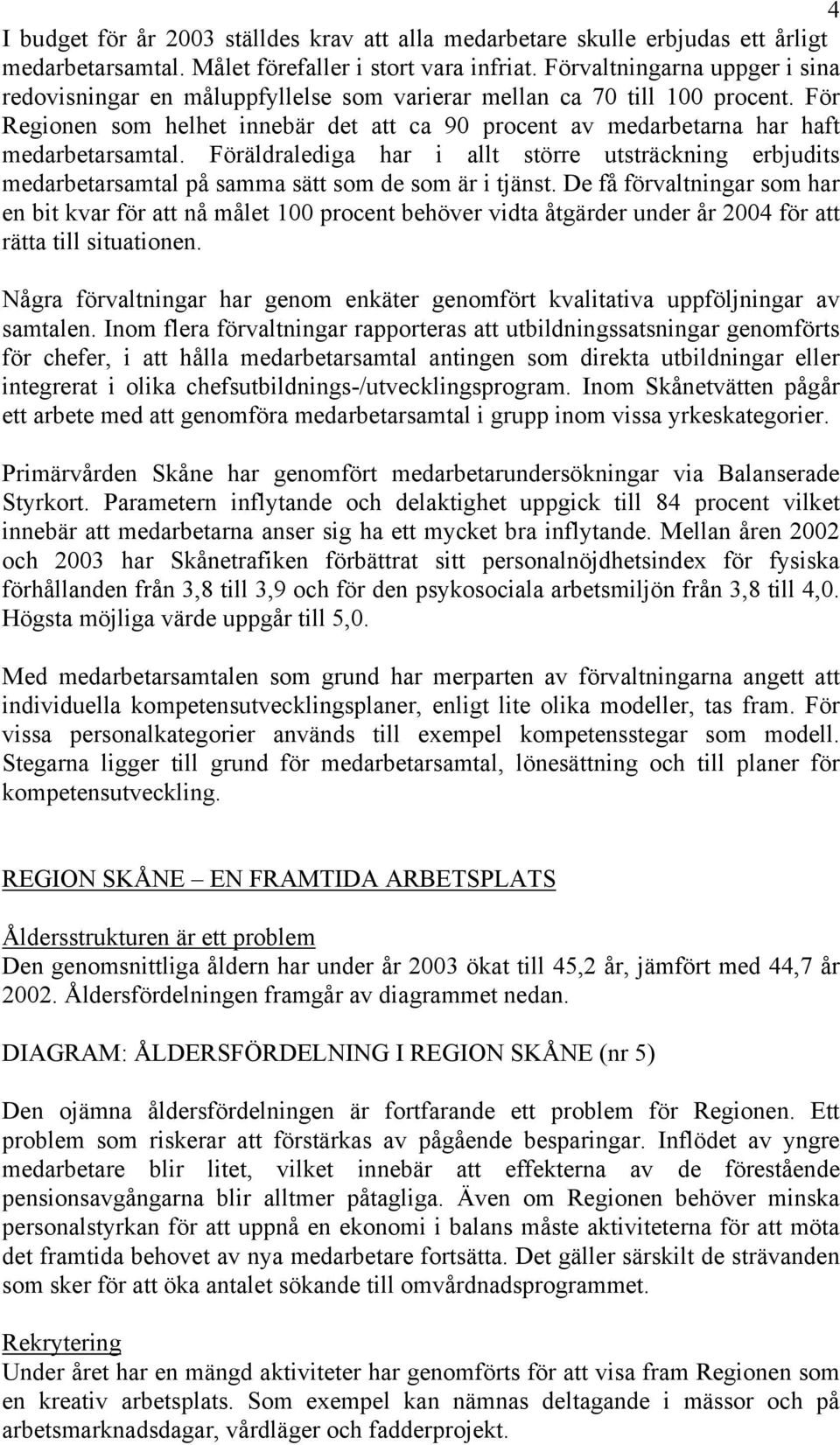 För Regionen som helhet innebär det att ca 90 procent av medarbetarna har haft medarbetarsamtal.