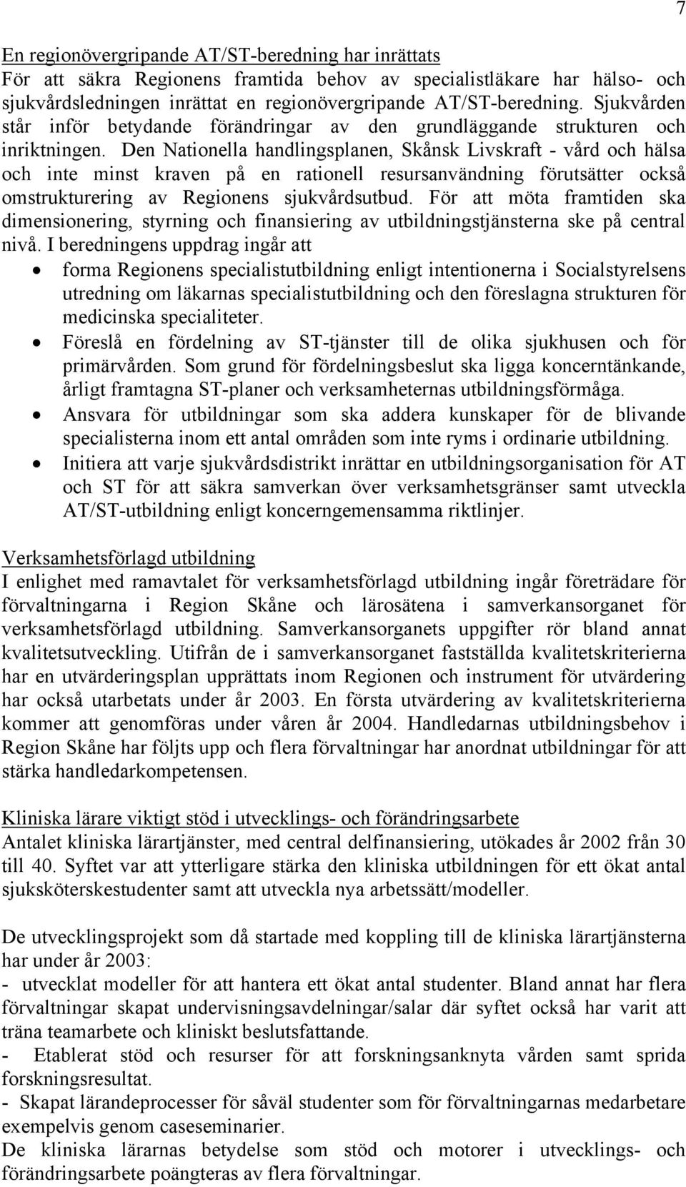 Den Nationella handlingsplanen, Skånsk Livskraft - vård och hälsa och inte minst kraven på en rationell resursanvändning förutsätter också omstrukturering av Regionens sjukvårdsutbud.