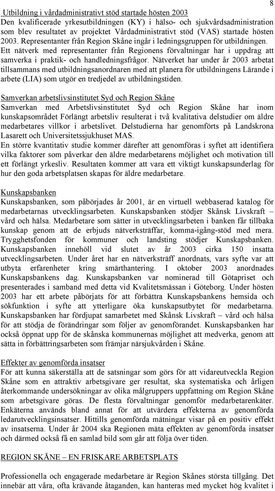 Ett nätverk med representanter från Regionens förvaltningar har i uppdrag att samverka i praktik- och handledningsfrågor.