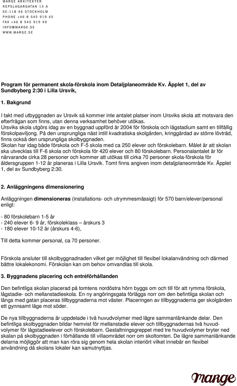 Ursviks skola utgörs idag av en byggnad uppförd år 2004 för förskola och lågstadium samt en tillfällig förskolpaviljong.