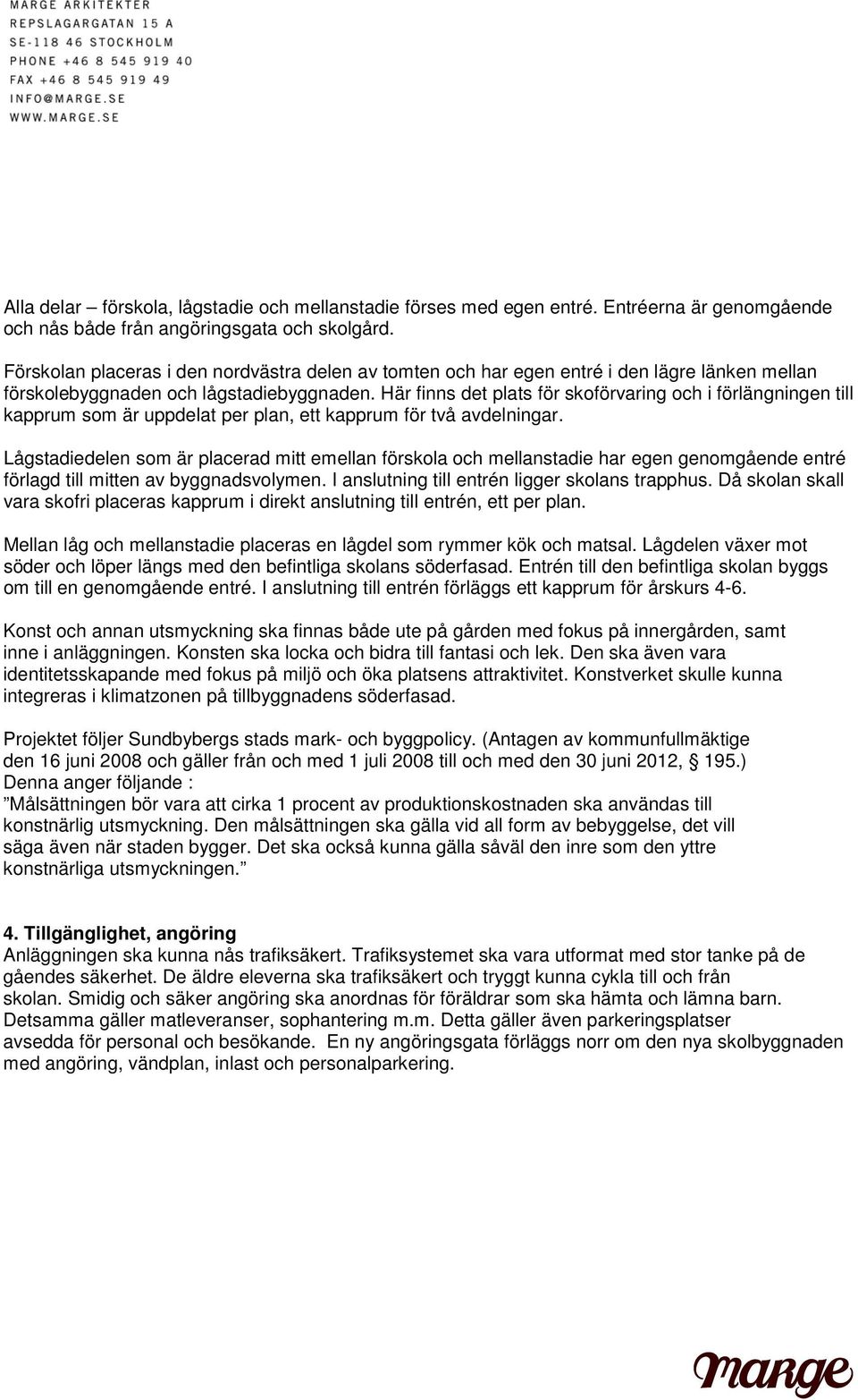 Här finns det plats för skoförvaring och i förlängningen till kapprum som är uppdelat per plan, ett kapprum för två avdelningar.