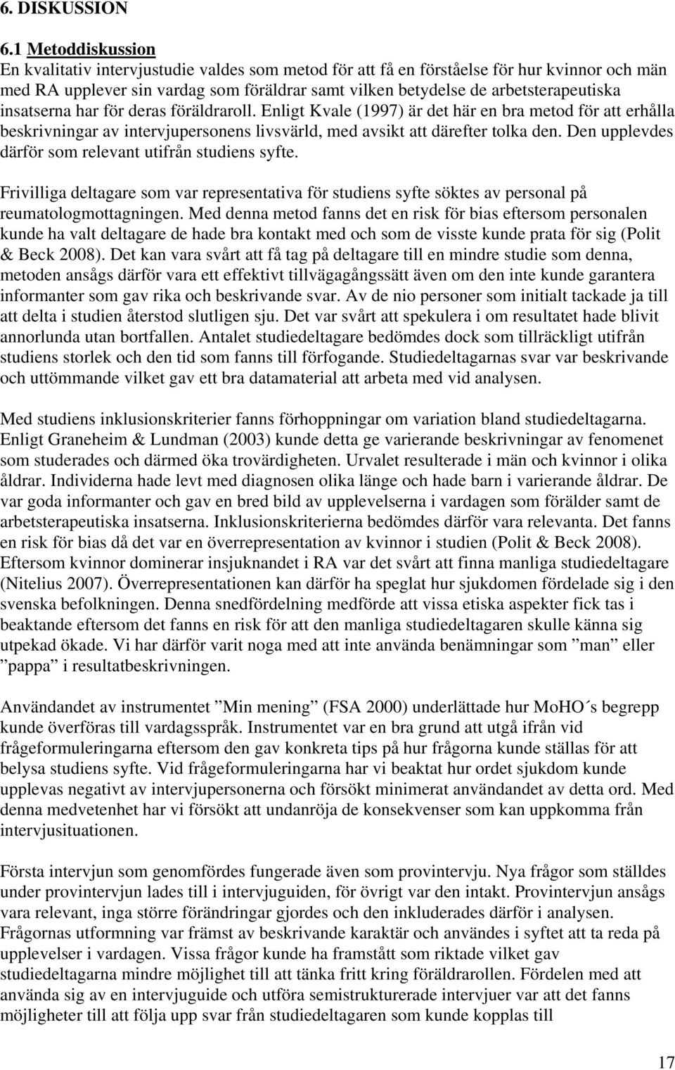 insatserna har för deras föräldraroll. Enligt Kvale (1997) är det här en bra metod för att erhålla beskrivningar av intervjupersonens livsvärld, med avsikt att därefter tolka den.