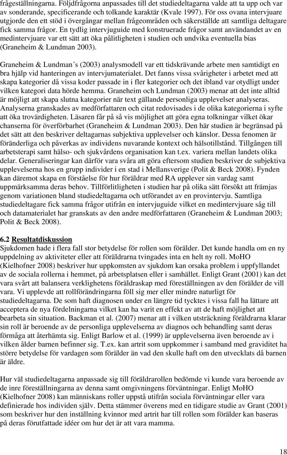 En tydlig intervjuguide med konstruerade frågor samt användandet av en medintervjuare var ett sätt att öka pålitligheten i studien och undvika eventuella bias (Graneheim & Lundman 2003).