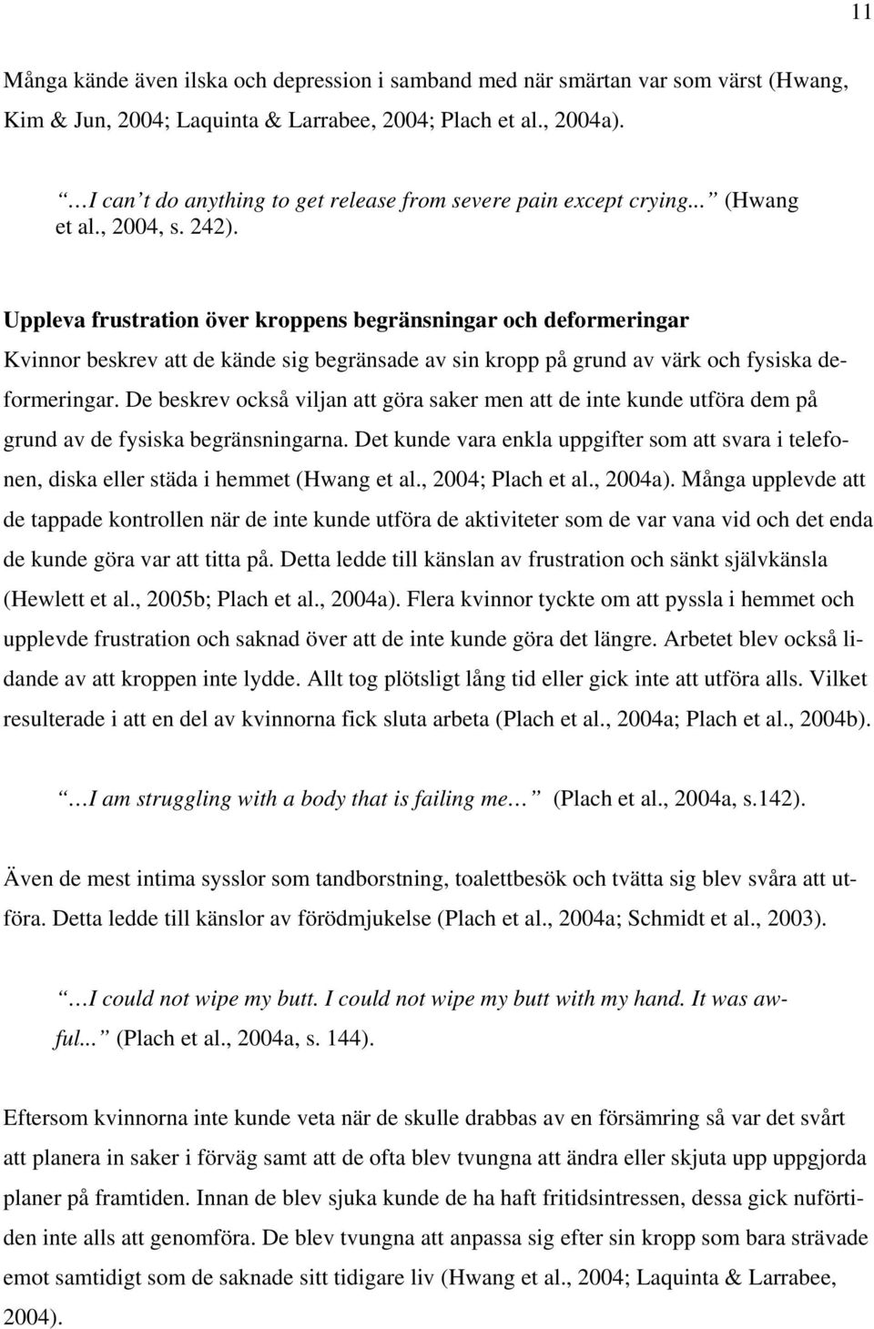 Uppleva frustration över kroppens begränsningar och deformeringar Kvinnor beskrev att de kände sig begränsade av sin kropp på grund av värk och fysiska deformeringar.