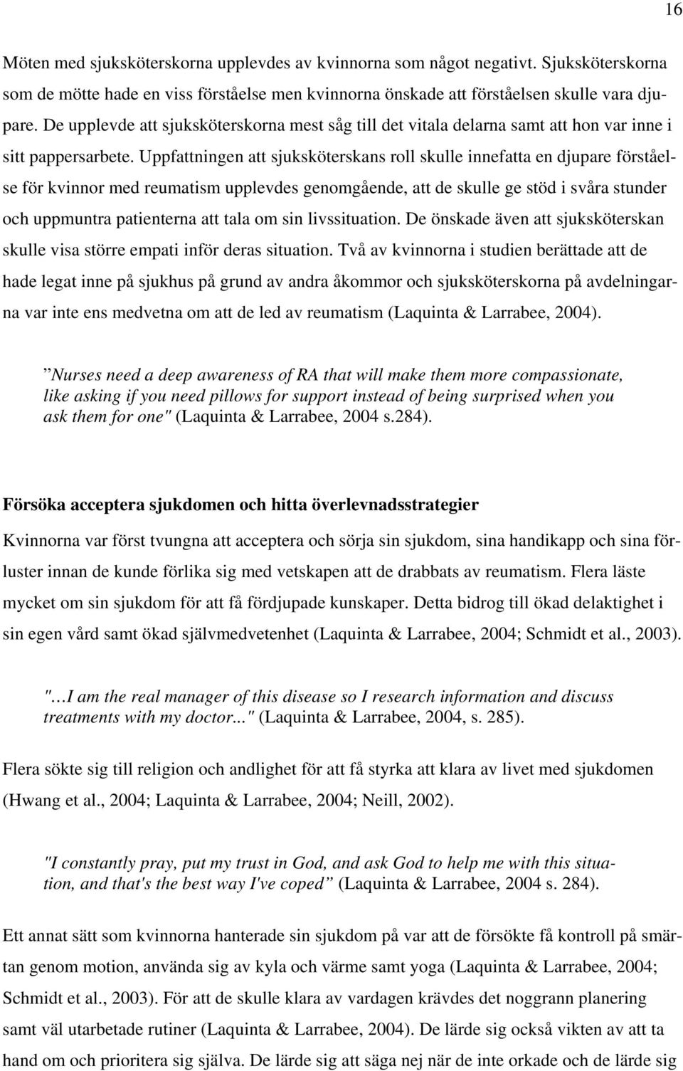 Uppfattningen att sjuksköterskans roll skulle innefatta en djupare förståelse för kvinnor med reumatism upplevdes genomgående, att de skulle ge stöd i svåra stunder och uppmuntra patienterna att tala