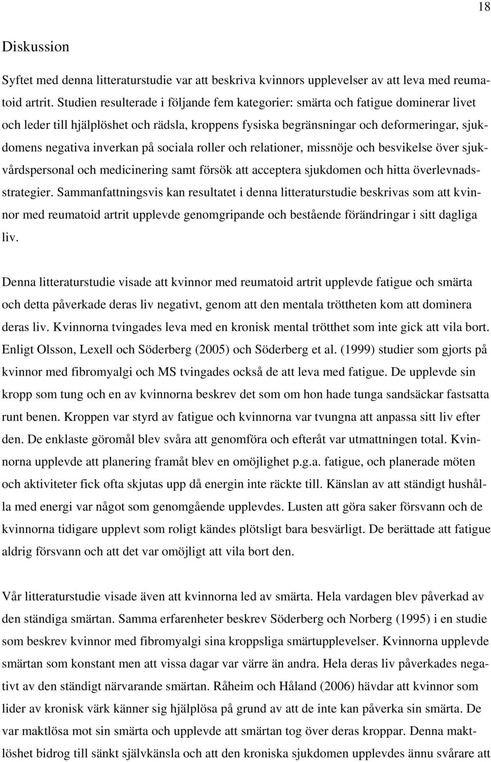 på sociala roller och relationer, missnöje och besvikelse över sjukvårdspersonal och medicinering samt försök att acceptera sjukdomen och hitta överlevnadsstrategier.