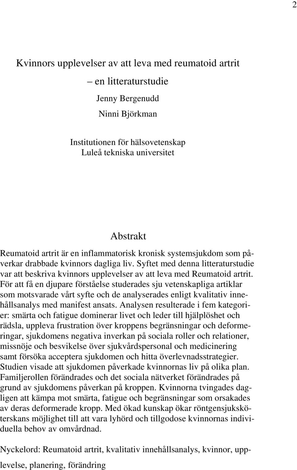 För att få en djupare förståelse studerades sju vetenskapliga artiklar som motsvarade vårt syfte och de analyserades enligt kvalitativ innehållsanalys med manifest ansats.