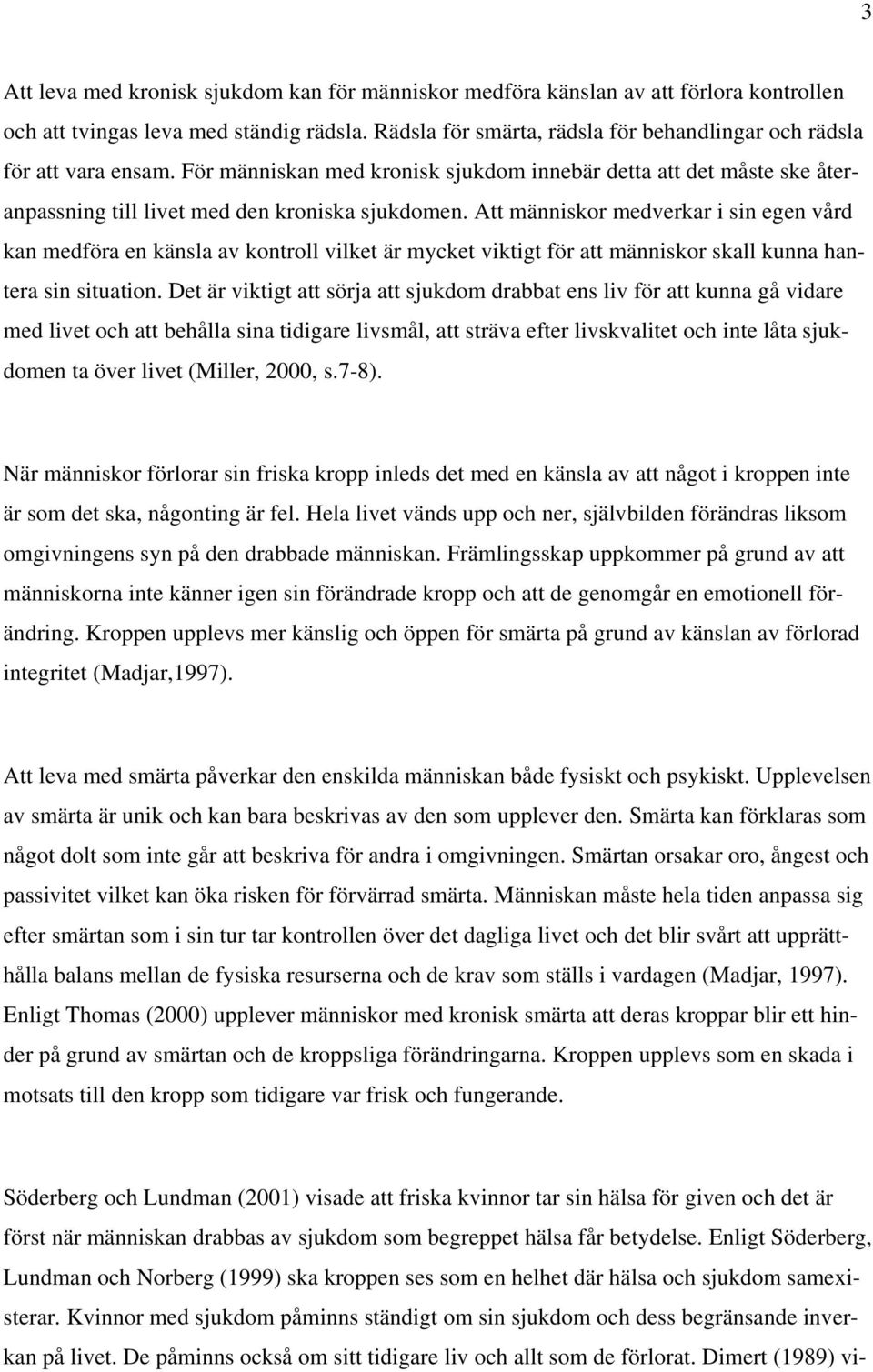 Att människor medverkar i sin egen vård kan medföra en känsla av kontroll vilket är mycket viktigt för att människor skall kunna hantera sin situation.