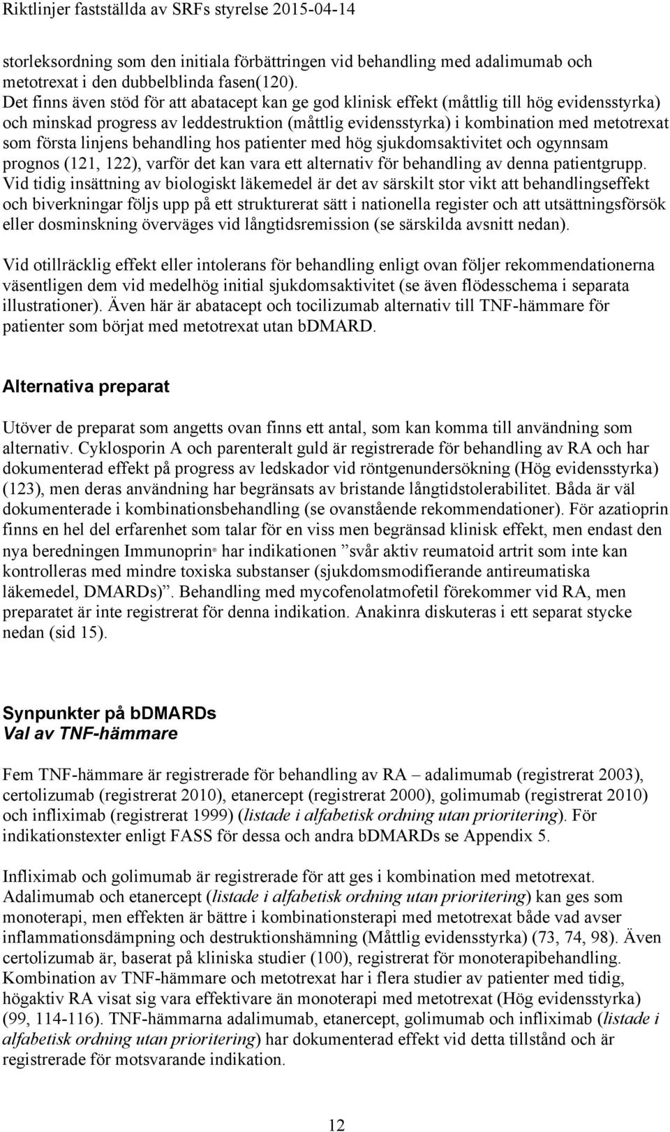 linjens behandling hos patienter med hög sjukdomsaktivitet och ogynnsam prognos (121, 122), varför det kan vara ett alternativ för behandling av denna patientgrupp.