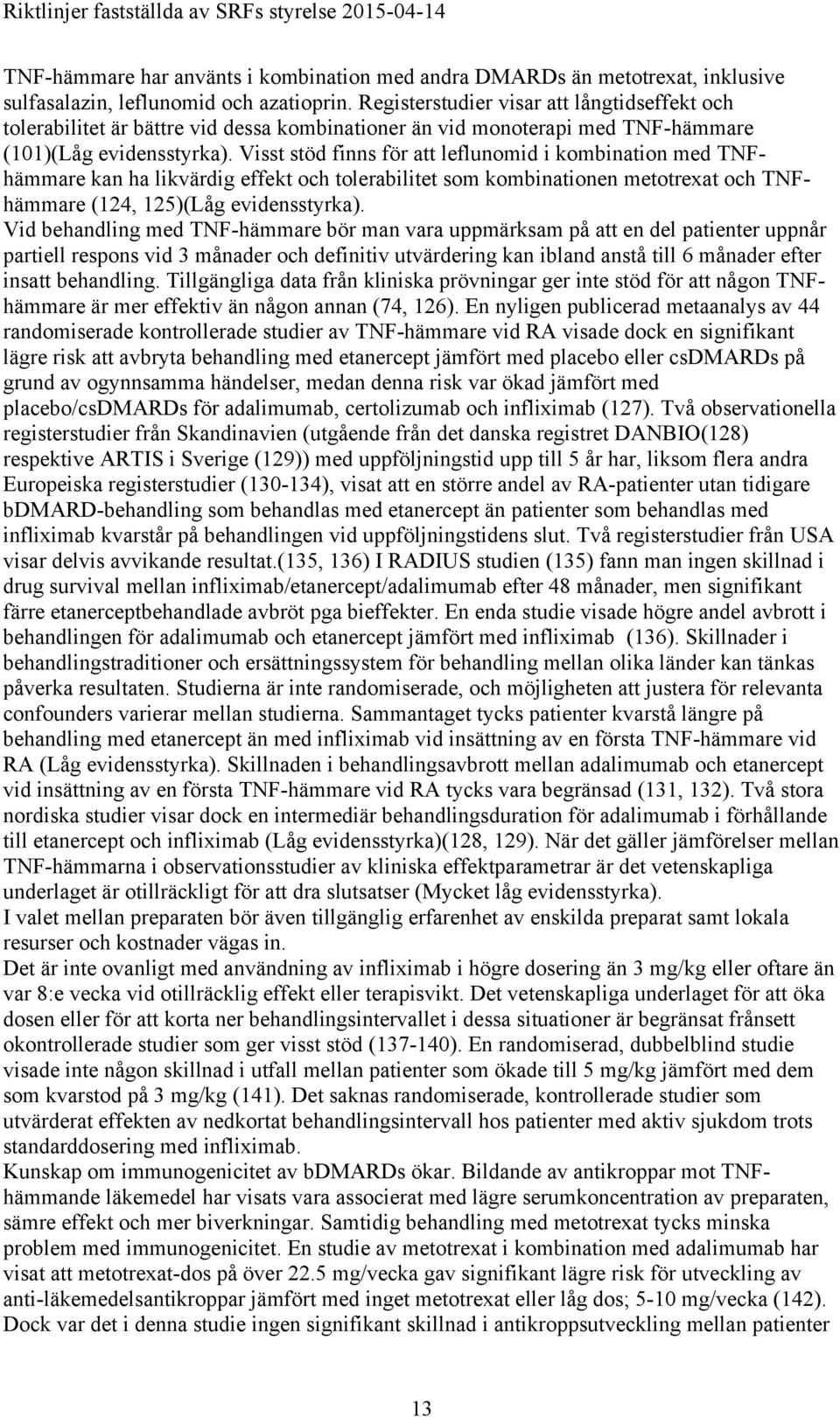 Visst stöd finns för att leflunomid i kombination med TNFhämmare kan ha likvärdig effekt och tolerabilitet som kombinationen metotrexat och TNFhämmare (124, 125)(Låg evidensstyrka).